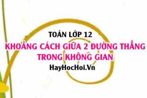 Khoảng cách giữa 2 đường thẳng trong không gian Oxyz lớp 12